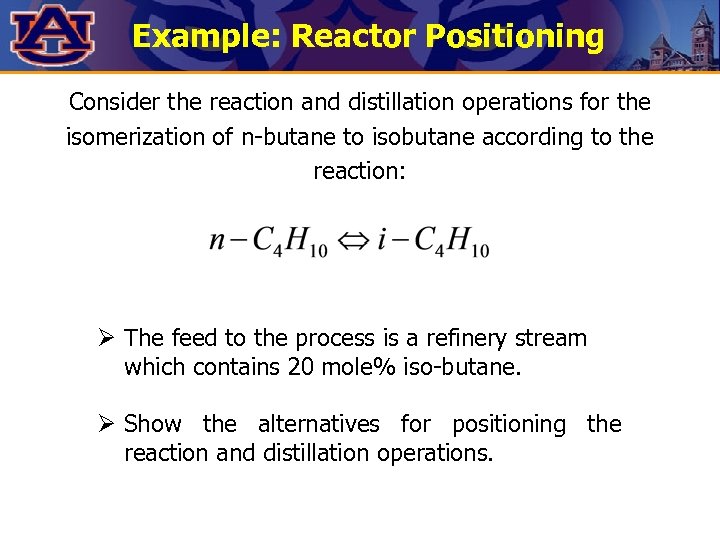 Example: Reactor Positioning Consider the reaction and distillation operations for the isomerization of n-butane