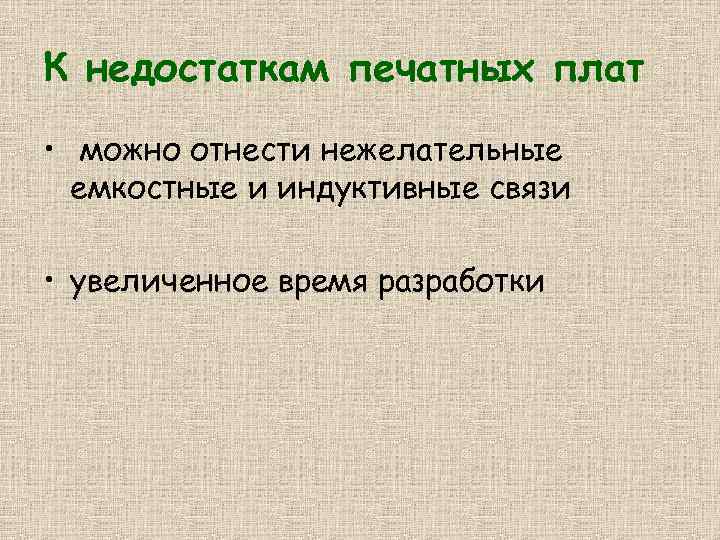 К недостаткам печатных плат • можно отнести нежелательные емкостные и индуктивные связи • увеличенное