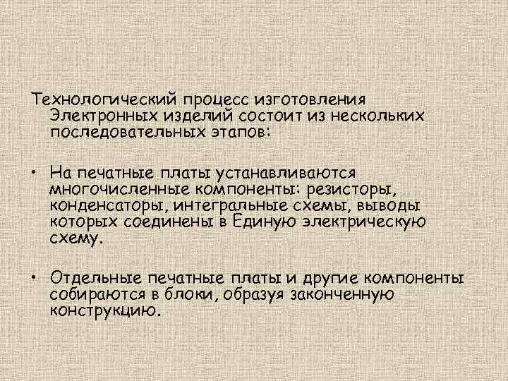 Технологический процесс изготовления Электронных изделий состоит из нескольких последовательных этапов: • На печатные платы