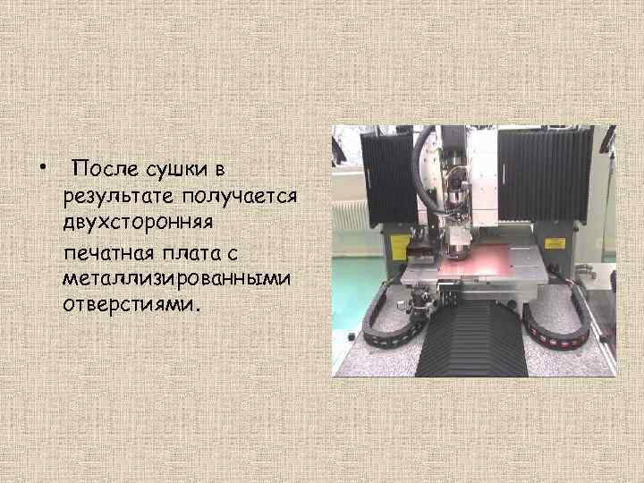  • После сушки в результате получается двухсторонняя печатная плата с металлизированными отверстиями. 