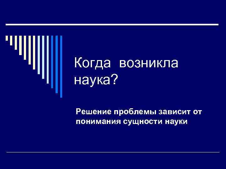 Когда возникла наука? Решение проблемы зависит от понимания сущности науки 