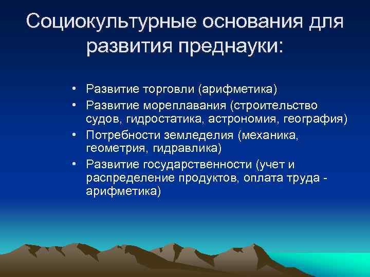 Социокультурные основания для развития преднауки: • Развитие торговли (арифметика) • Развитие мореплавания (строительство судов,