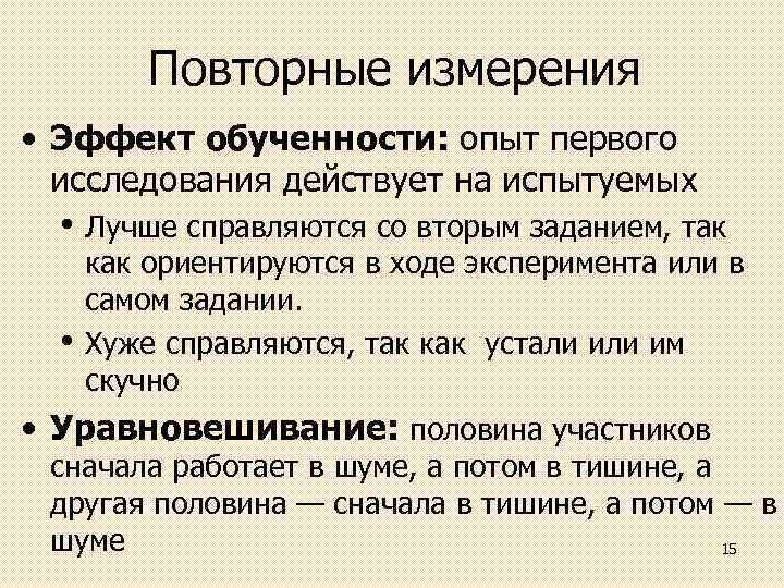 Повторные измерения • Эффект обученности: опыт первого исследования действует на испытуемых • Лучше справляются