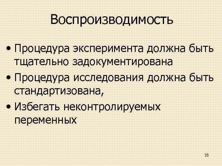 Воспроизводимость • Процедура эксперимента должна быть тщательно задокументирована • Процедура исследования должна быть стандартизована,