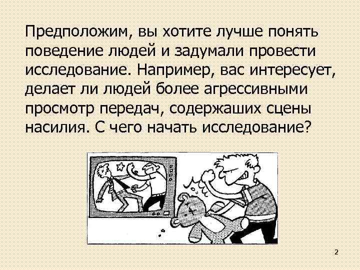 Предположим, вы хотите лучше понять поведение людей и задумали провести исследование. Например, вас интересует,
