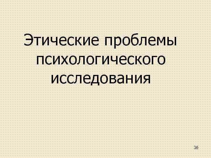 Этические проблемы психологического исследования 36 