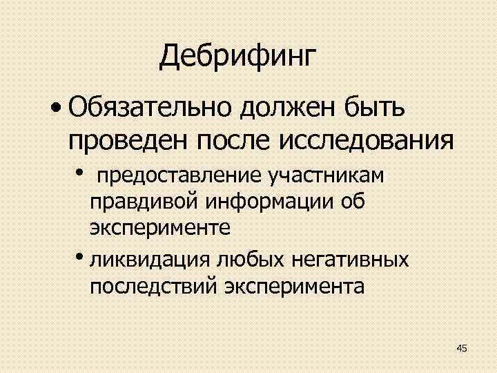 Дебрифинг • Обязательно должен быть проведен после исследования • предоставление участникам правдивой информации об