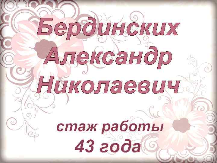 Бердинских Александр Николаевич стаж работы 43 года 