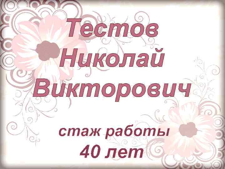 Тестов Николай Викторович стаж работы 40 лет 