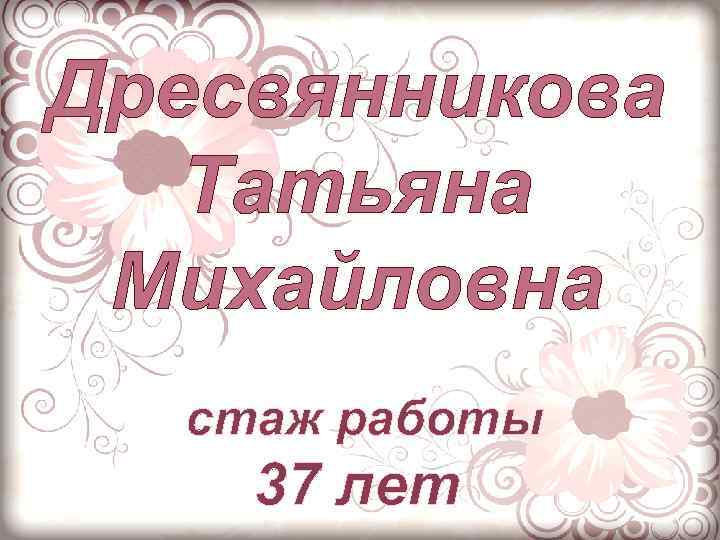Дресвянникова Татьяна Михайловна стаж работы 37 лет 