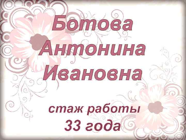 Ботова Антонина Ивановна стаж работы 33 года 