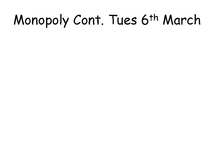 Monopoly Cont. Tues 6 th March 