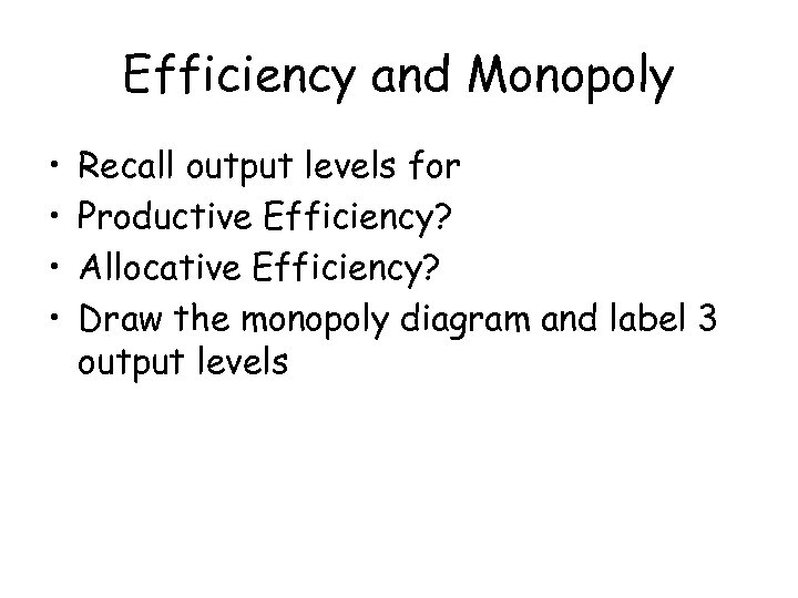 Efficiency and Monopoly • • Recall output levels for Productive Efficiency? Allocative Efficiency? Draw