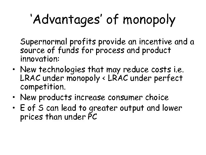 ‘Advantages’ of monopoly Supernormal profits provide an incentive and a source of funds for