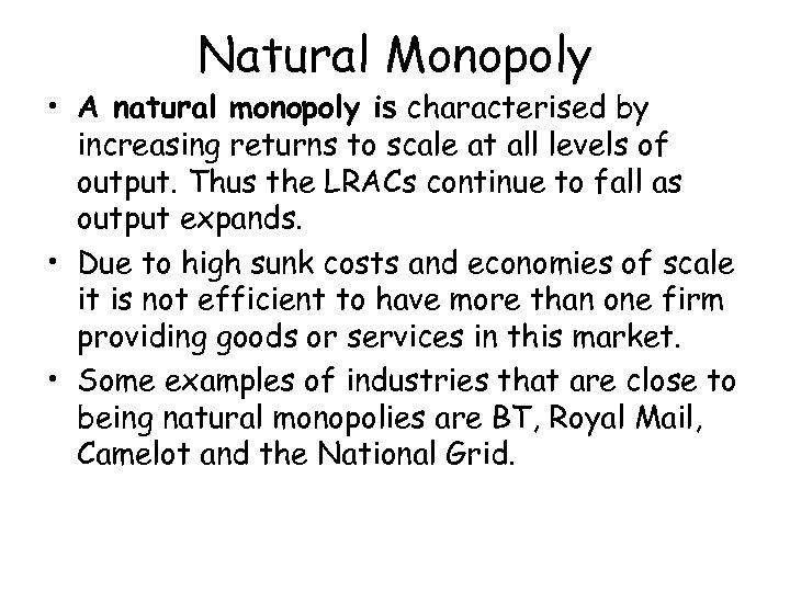 Natural Monopoly • A natural monopoly is characterised by increasing returns to scale at