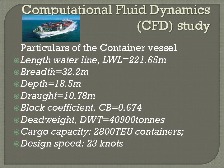 Computational Fluid Dynamics (CFD) study Particulars of the Container vessel Length water line, LWL=221.