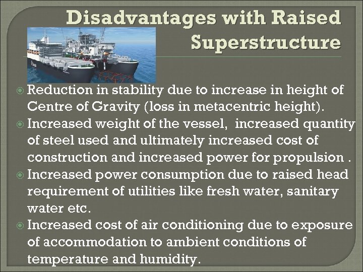 Disadvantages with Raised Superstructure Reduction in stability due to increase in height of Centre