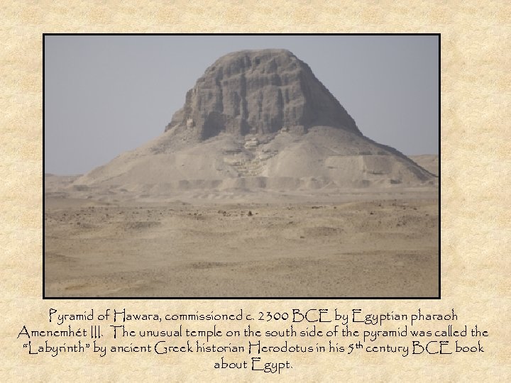 Pyramid of Hawara, commissioned c. 2300 BCE by Egyptian pharaoh Amenemhét III. The unusual