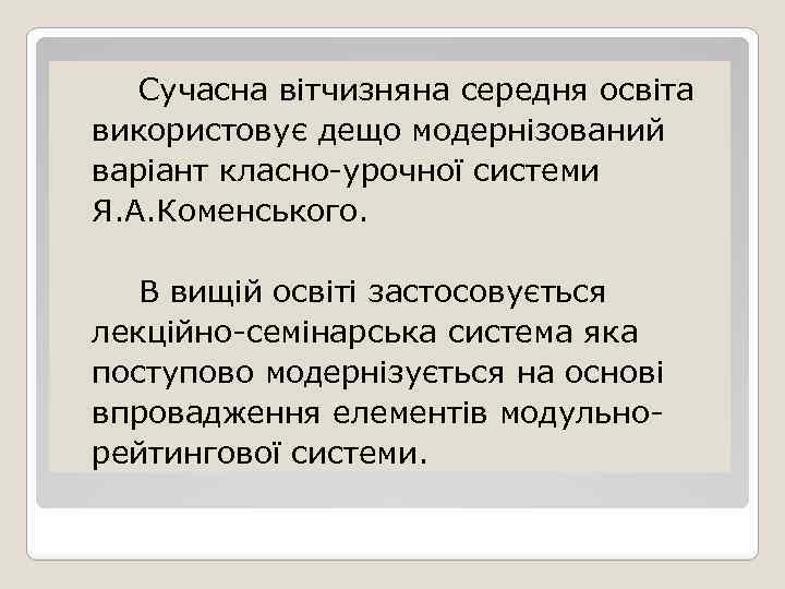 Сучасна вітчизняна середня освіта використовує дещо модернізований варіант класно-урочної системи Я. А. Коменського. В