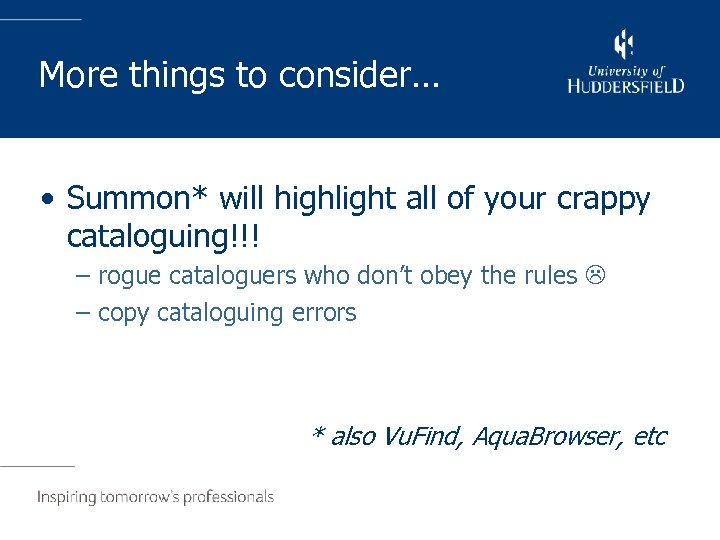 More things to consider… • Summon* will highlight all of your crappy cataloguing!!! –