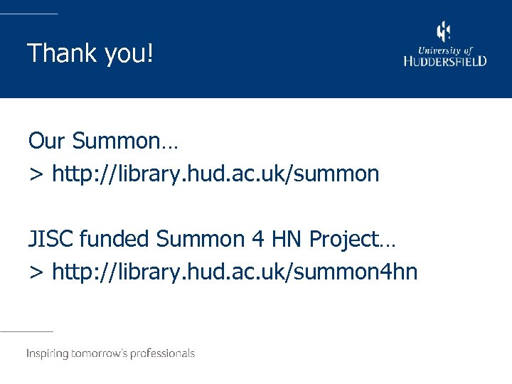 Thank you! Our Summon… > http: //library. hud. ac. uk/summon JISC funded Summon 4