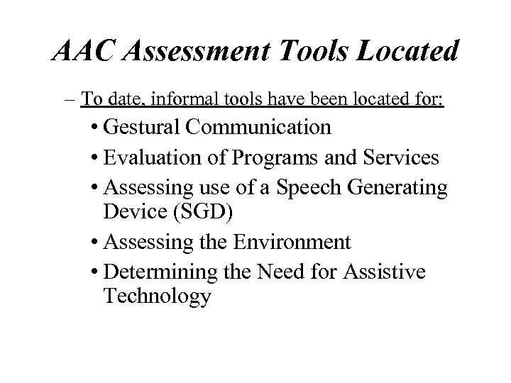 AAC Assessment Tools Located – To date, informal tools have been located for: •