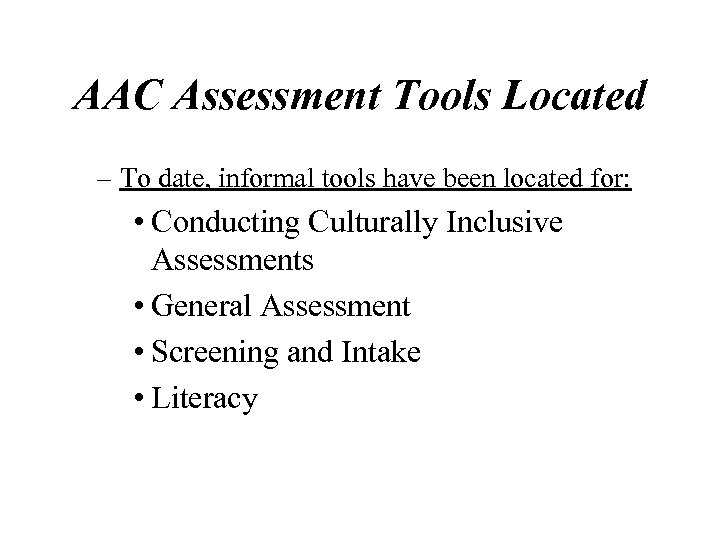 AAC Assessment Tools Located – To date, informal tools have been located for: •