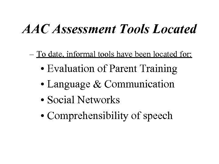 AAC Assessment Tools Located – To date, informal tools have been located for: •