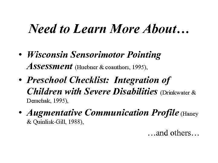 Need to Learn More About… • Wisconsin Sensorimotor Pointing Assessment (Huebner & coauthors, 1995),