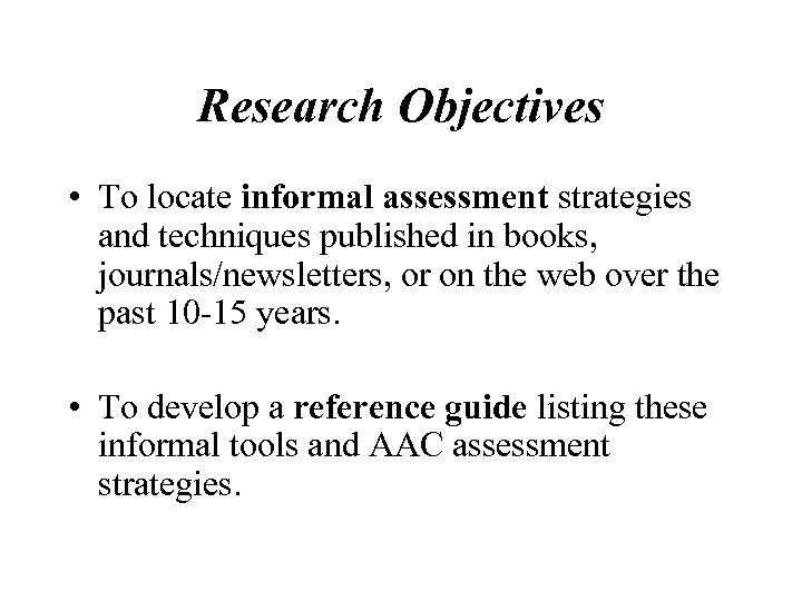 Research Objectives • To locate informal assessment strategies and techniques published in books, journals/newsletters,