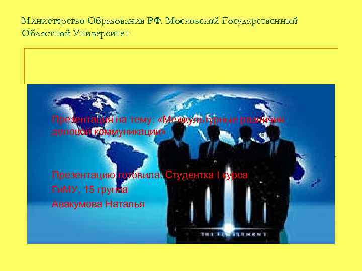 Министерство Образования РФ. Московский Государственный Областной Университет Презентация на тему: «Межкультурные различия деловой коммуникации»