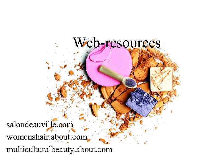 Web-resources salondeauville. com womenshair. about. com multiculturalbeauty. about. com 