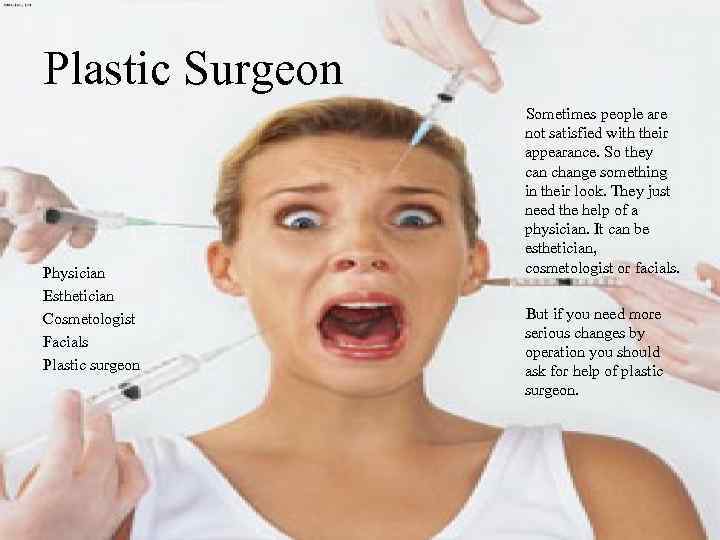 Plastic Surgeon Physician Esthetician Cosmetologist Facials Plastic surgeon Sometimes people are not satisfied with