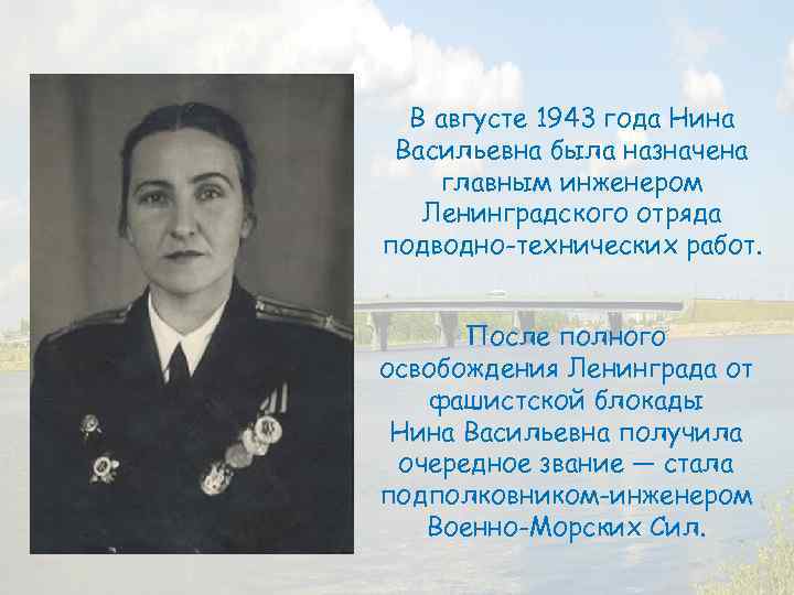 В августе 1943 года Нина Васильевна была назначена главным инженером Ленинградского отряда подводно-технических работ.