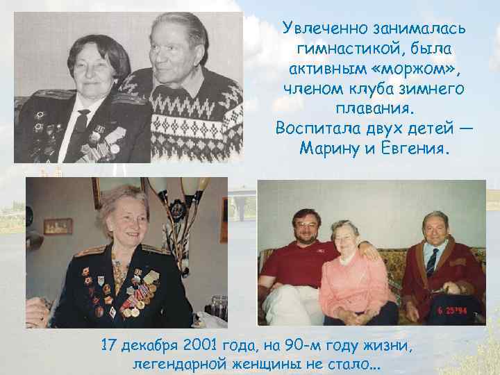 Увлеченно занималась гимнастикой, была активным «моржом» , членом клуба зимнего плавания. Воспитала двух детей