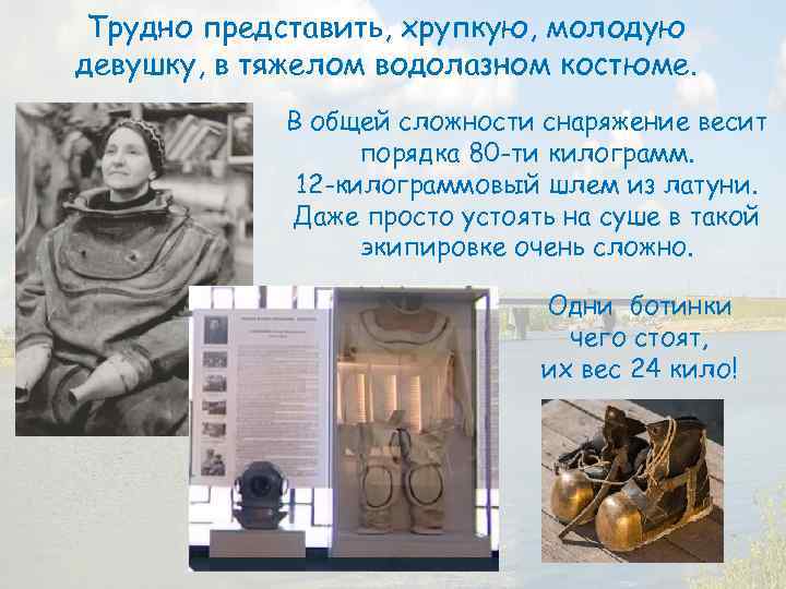 Трудно представить, хрупкую, молодую девушку, в тяжелом водолазном костюме. В общей сложности снаряжение весит