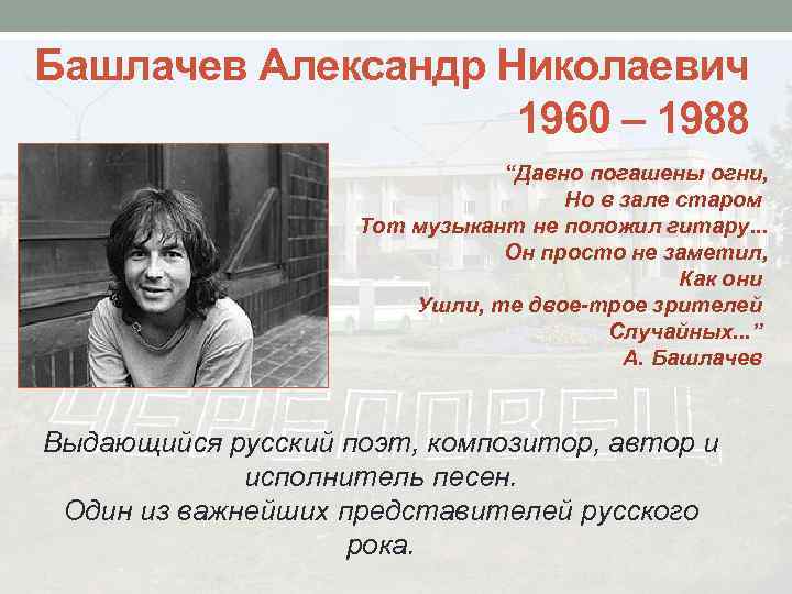 Башлачев Александр Николаевич 1960 – 1988 “Давно погашены огни, Но в зале старом Тот