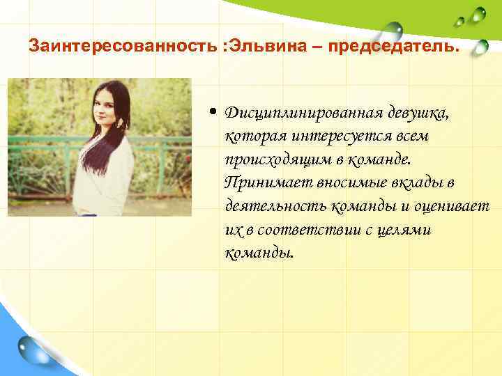 Заинтересованность : Эльвина – председатель. • Дисциплинированная девушка, которая интересуется всем происходящим в команде.
