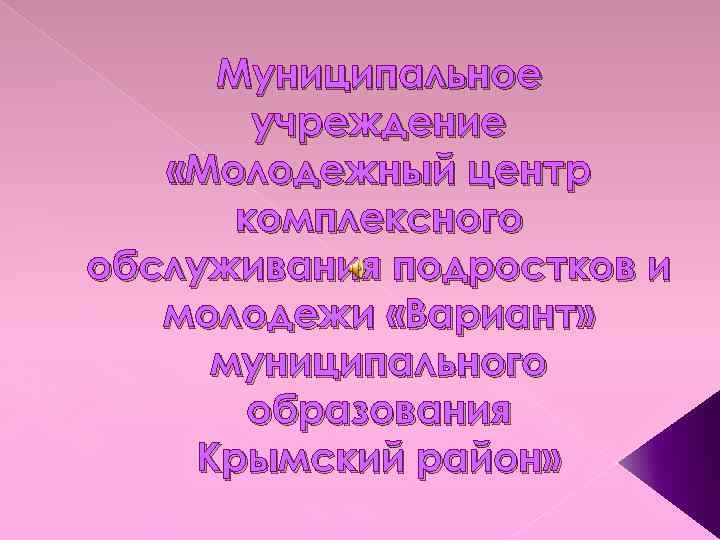 Муниципальное учреждение «Молодежный центр комплексного обслуживания подростков и молодежи «Вариант» муниципального образования Крымский район»