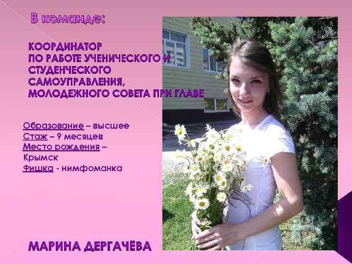 В команде: Образование – высшее Стаж – 9 месяцев Место рождения – Крымск Фишка