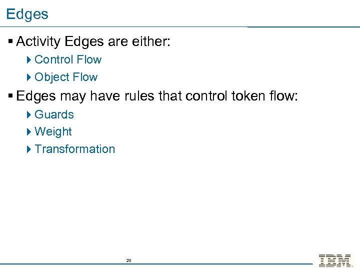 Edges § Activity Edges are either: 4 Control Flow 4 Object Flow § Edges