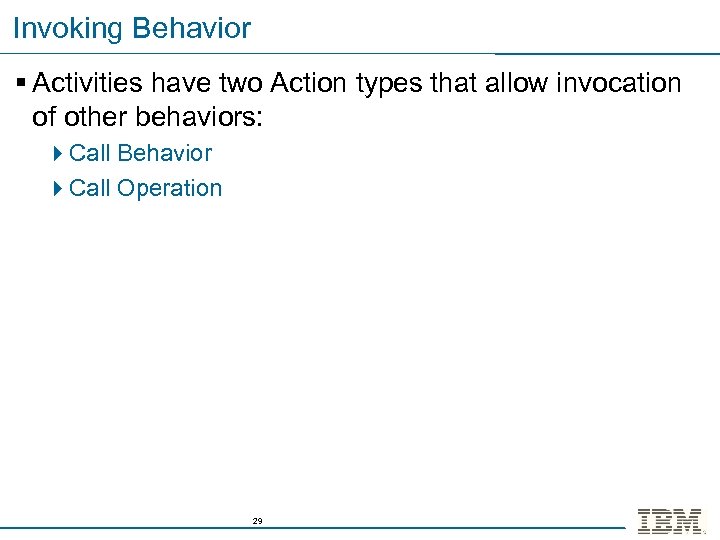 Invoking Behavior § Activities have two Action types that allow invocation of other behaviors: