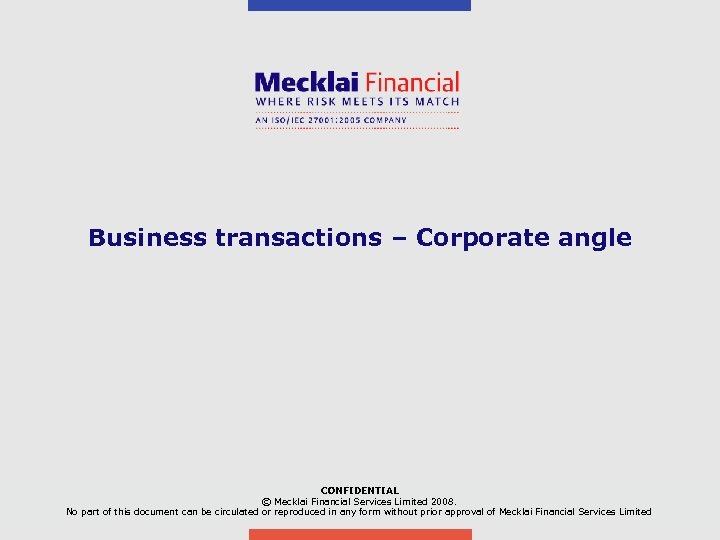 Business transactions – Corporate angle CONFIDENTIAL © Mecklai Financial Services Limited 2008. No part