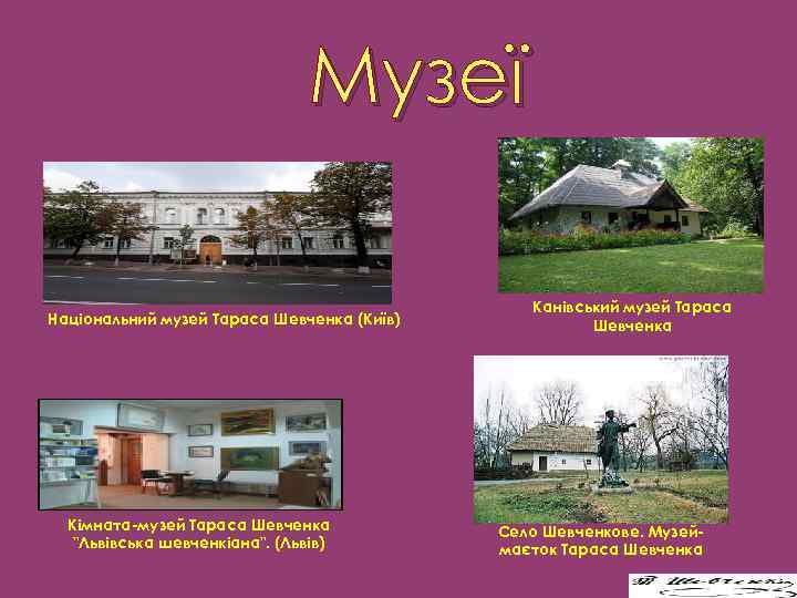 Музеї Національний музей Тараса Шевченка (Київ) Кімната-музей Тараса Шевченка "Львівська шевченкіана". (Львів) Канівський музей