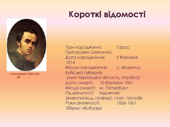 Короткі відомості Автопортрет 1840 -1841 рр. При народженні: Тарас Григорович Шевченко Дата народження: 9