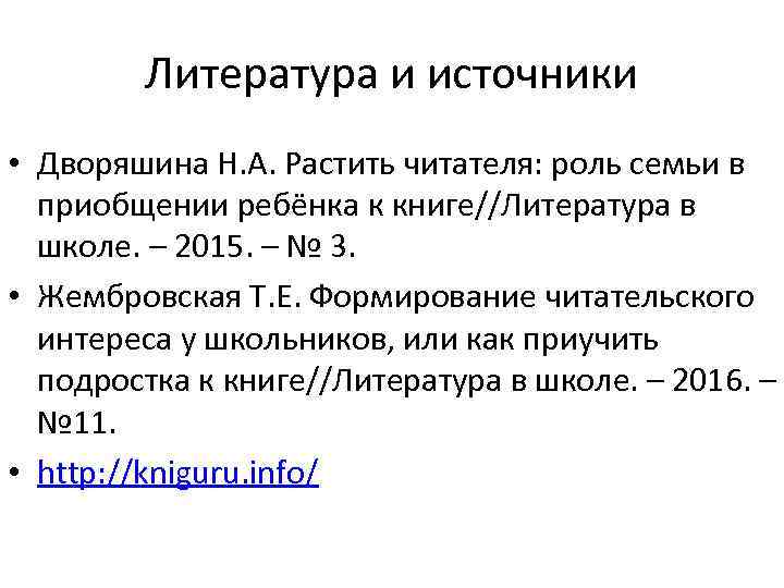 Литература и источники • Дворяшина Н. А. Растить читателя: роль семьи в приобщении ребёнка