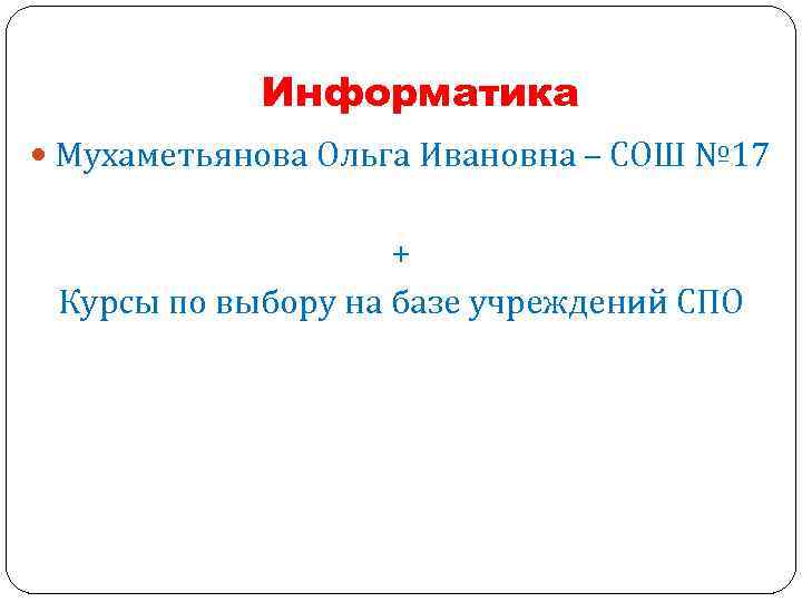 Информатика Мухаметьянова Ольга Ивановна – СОШ № 17 + Курсы по выбору на базе