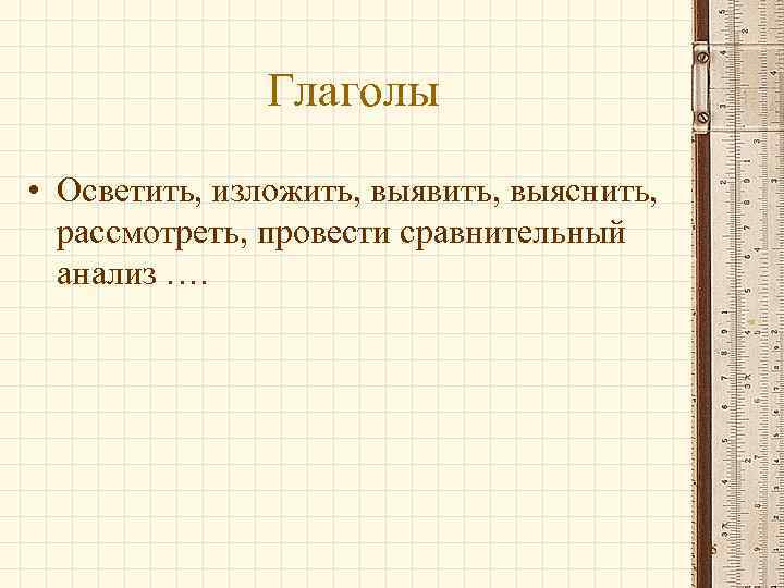 Глаголы • Осветить, изложить, выявить, выяснить, рассмотреть, провести сравнительный анализ …. 16 