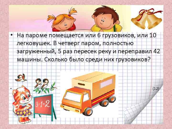  • На пароме помещается или 6 грузовиков, или 10 легковушек. В четверг паром,