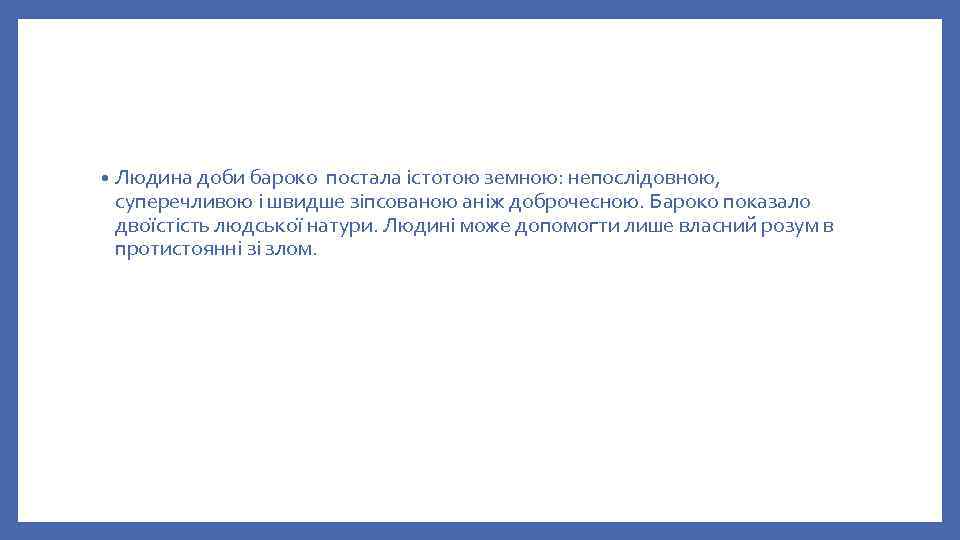  • Людина доби бароко постала істотою земною: непослідовною, суперечливою і швидше зіпсованою аніж